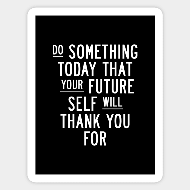 Do Something Today That Your Future Self Will Thank You For Sticker by MotivatedType